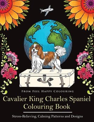 Cavalier King Charles Spaniel Colouring Book: Fun Cavalier King Charles Spaniel Coloring Book for Adults and Kids 10+ Paperback Feel Happy Books