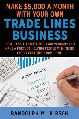 Make $5,000 a month with your own Tradelines Business: How to sell Trade lines, find vendors and make a fortune helping people with their credit part Paperback Independently Published