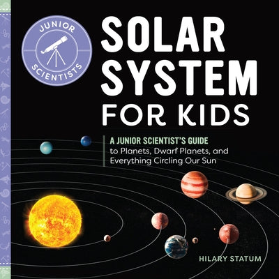 Solar System for Kids: A Junior Scientist's Guide to Planets, Dwarf Planets, and Everything Circling Our Sun Paperback Callisto Kids