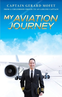 My Aviation Journey: From a Childhood Dream to an Airline Captain Paperback FriesenPress