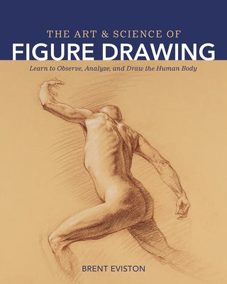 The Art and Science of Figure Drawing: Learn to Observe, Analyze, and Draw the Human Body Paperback Rocky Nook