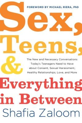Sex, Teens, and Everything in Between: The New and Necessary Conversations Today's Teenagers Need to Have about Consent, Sexual Harassment, Healthy Re Sourcebooks
