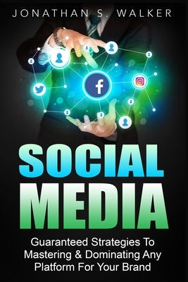 Social Media Marketing For Beginners - How To Make Money Online: Guaranteed Strategies To Monetizing, Mastering, & Dominating Any Platform For Your Br Paperback Jw Choices