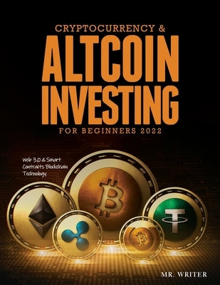 Cryptocurrency & Altcoin Investing For Beginners 2022: Web 3.0 & Smart Contracts Blockchain Technology Paperback Mr. Writer
