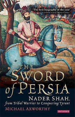 The Sword of Persia: Nader Shah, from Tribal Warrior to Conquering Tyrant Paperback Continnuum-3PL