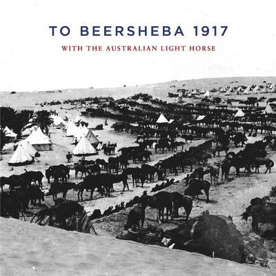 To Beersheba 1917: With the Australian Light Horse Paperback ETT Imprint