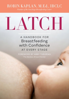 Latch: A Handbook for Breastfeeding with Confidence at Every Stage Rockridge Press