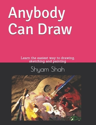 Any Body Can Draw: Learn the easiest way to drawing, sketching and painting Paperback Independently Published