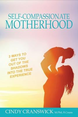 Self-Compassionate Motherhood: 3 Ways To Get You Out Of The Shadows Into The True Experience Paperback Therapeutic Lifestyle Changes