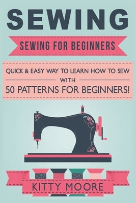 Sewing (5th Edition): Sewing For Beginners - Quick & Easy Way To Learn How To Sew With 50 Patterns for Beginners! Paperback Venture Ink