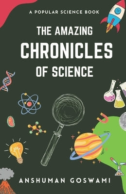 The Amazing Chronicles of Science: A Popular Science Book Paperback Independently Published
