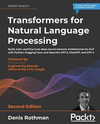 Transformers for Natural Language Processing - Second Edition: Build, train, and fine-tune deep neural network architectures for NLP with Python, Hugg Paperback Packt Publishing