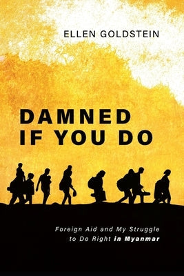 Damned If You Do: Foreign Aid and My Struggle to Do Right in Myanmar Paperback Ballast Books