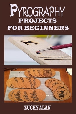 Pyrography Projects for Beginners: Complete Beginners Guide With Step By Step Instructions, Techniques, Exercises And Woodburning Patterns To Master T Paperback Independently Published