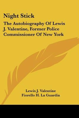 Night Stick: The Autobiography Of Lewis J. Valentine, Former Police Commissioner Of New York Paperback Kessinger Publishing