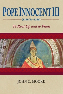 Pope Innocent III (1160/61-1216): To Root Up and to Plant Paperback University of Notre Dame Press