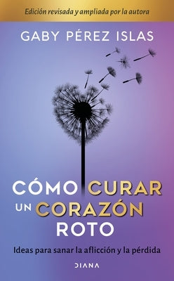 Cómo Curar Un Corazón Roto. 10 Aniversario by Pérez Islas, Gaby