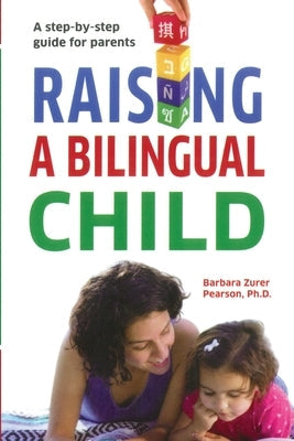 Raising A Bilingual Child: A step-by-step guide for parents by Pearson, Barbara Zurer