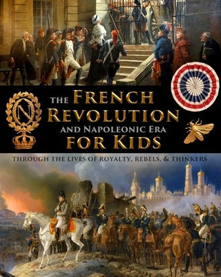 The French Revolution & Napoleonic Era for Kids through the lives of royalty, rebels, and thinkers Paperback Stratostream LLC