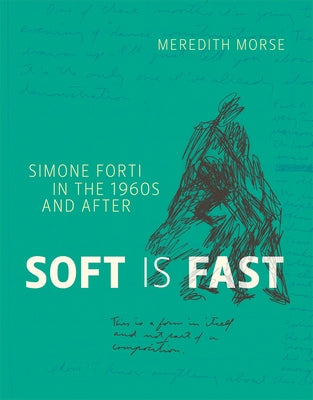 Soft Is Fast: Simone Forti in the 1960s and After Paperback MIT Press