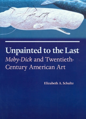 Unpainted to the Last: Moby-Dick and Twentieth-Century American Art Paperback University Press of Kansas