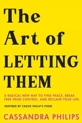 The Art of Letting Them: A Radical New Way to Find Peace, Break Free from Control, and Reclaim Your Life by Philips, Cassandra