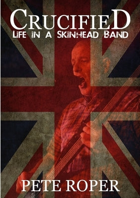 Crucified - Life in a Skinhead Band Paperback Lulu.com