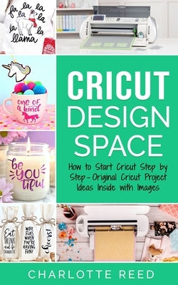 Cricut Design Space: How to Start Cricut Step by Step - Original Cricut Project Ideas Inside with Images Paperback Independently Published