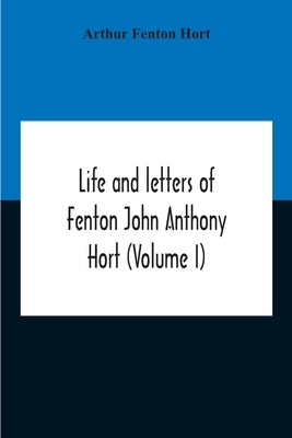 Life And Letters Of Fenton John Anthony Hort (Volume I) Paperback Alpha Edition