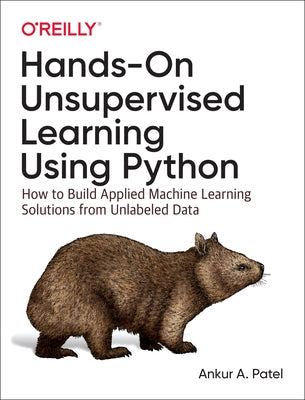 Hands-On Unsupervised Learning Using Python: How to Build Applied Machine Learning Solutions from Unlabeled Data Paperback O'Reilly Media