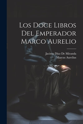 Los Doce Libros Del Emperador Marco Aurelio by Aurelius, Marcus