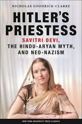 Hitler's Priestess: Savitri Devi, the Hindu-Aryan Myth, and Neo-Nazism Paperback New York University Press