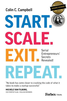 Start. Scale. Exit. Repeat.: Serial Entrepreneurs' Secrets Revealed! by Campbell, Colin C.