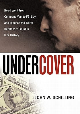 Undercover: How I Went from Company Man to FBI Spy and Exposed the Worst Healthcare Fraud in U.S. History Paperback Authorhouse