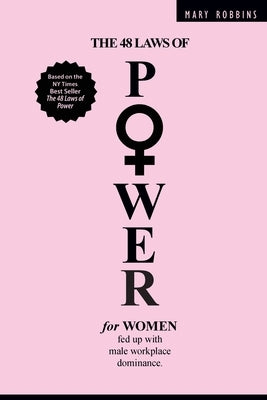 The 48 Laws of Power for Women Fed up with Male Workplace Dominance by Robbins, Mary