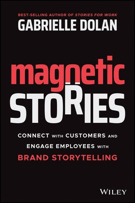 Magnetic Stories: Connect with Customers and Engage Employees with Brand Storytelling Paperback Wiley