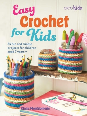 Easy Crochet for Kids: 35 Fun and Simple Projects for Children Aged 7 Years + Paperback Cico