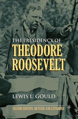 The Presidency of Theodore Roosevelt Paperback University Press of Kansas