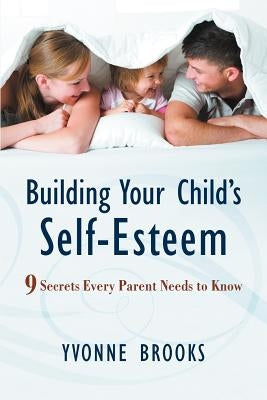 Building Your Child's Self-Esteem: 9 Secrets Every Parent Needs to Know Paperback iUniverse