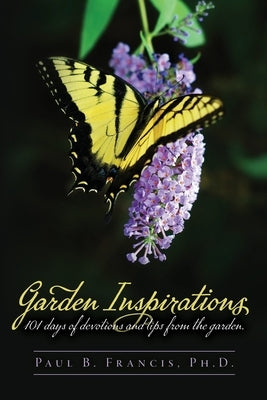 Garden Inspirations: 101 days of devotions and tips from the garden Bible Palmetto Publishing