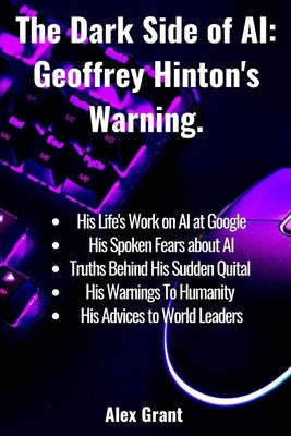 The Dark Side of AI: Geoffrey Hinton's Warning Paperback Independently Published