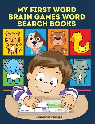 My First Word Brain Games Word Search Books English Vietnamese: Easy to remember new vocabulary faster. Learn sight words readers set with pictures la Paperback Independently Published