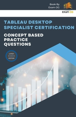 Concept Based Practice Questions for Tableau Desktop Specialist Certification Latest Edition 2023 Paperback Exam Og