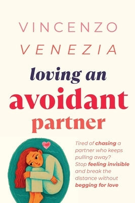 Loving an Avoidant Partner: Tired of chasing a partner who keeps pulling away? Stop feeling invisible and break the distance without begging for love by Venezia, Vincenzo