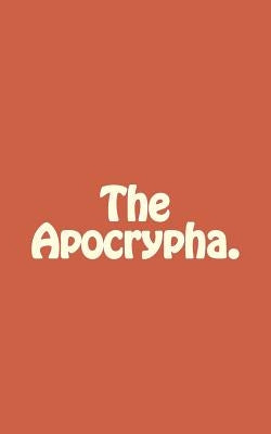 The Apocrypha. Bible Createspace Independent Publishing Platform