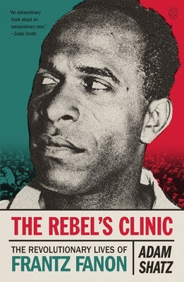 The Rebel's Clinic: The Revolutionary Lives of Frantz Fanon Paperback Picador USA