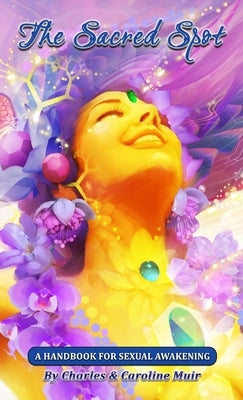 The Sacred Spot: A Handbook For Sexual Awakening Paperback Lulu.com