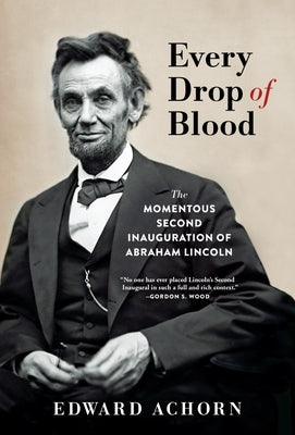 Every Drop of Blood: The Momentous Second Inauguration of Abraham Lincoln Grove Press