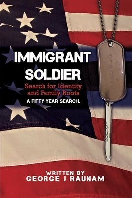 Immigrant Soldier: Search for Identity and Family roots. A fifty year search. Paperback Dorrance Publishing Co.