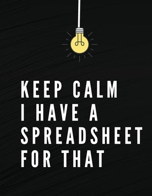 Keep Calm I Have A Spreadsheet For That: Elegant Black Cover Funny Office Notebook 8,5 x 11" Blank Lined Coworker Gag Gift Composition Book Journal Paperback Adina Tamiian